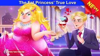 The Fat Princess’ True Love 👸❤️ Love Story - English Fairy Tales 🌛 Fairy Tales Every Day