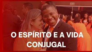 O ESPÍRITO E A VIDA CONJUGAL- Pr. OSIEL GOMES