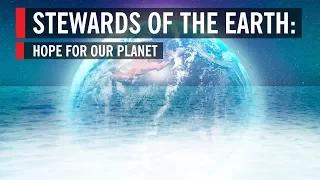 Stewards of the Earth: Hope for our Planet