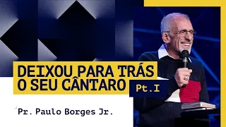 Pr. Paulo Borges Jr. | DEIXOU PARA TRÁS O SEU CÂNTARO | PT. I