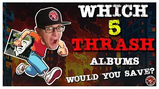 Which 5 Thrash Albums from your collection would you save if your house was on fire?