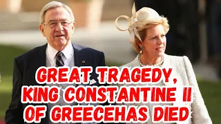 GREAT TRAGEDY, KING CONSTANTINE II OF GREECE HAS DIED