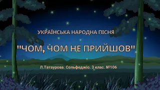 Українська народна пісня "Чом, чом не прийшов" (Л.Татаурова.  Сольфеджіо.  3 клас.  №106)