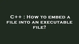 C++ : How to embed a file into an executable file?