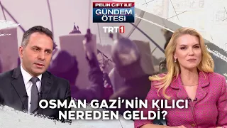 Osman Gazi’nin kılıcı nereden geldi? - Pelin Çift ile Gündem Ötesi 352. Bölüm