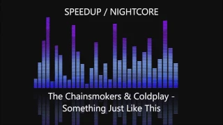 The Chainsmokers & Coldplay - Something Just Like This SPEEDUP / NIGHTCORE