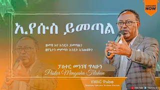 ኢየሱስ ይመጣል- ድንቅ ትምህርት በፓስተር መንገሻ ጥላሁን /YHBC Tube/ Pastor Mengesha T Yhbc Hawassa