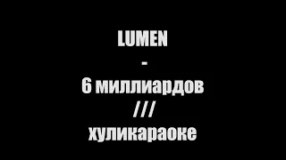 LUMEN - 6 миллиардов /// хуликараоке