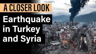 A Closer Look: why was the Turkey-Syria earthquake so deadly - and what happens next?