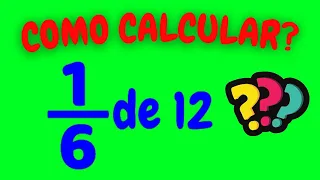 COMO CALCULAR 1/6 DE 12?