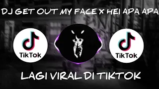 DJ GET OUT MY FACE X HEI APA APA VIRAL TIKTOK REMIX FULL BASS