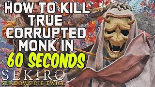 SEKIRO BOSS GUIDES - How To Kill True Corrupted Monk In 60 Seconds!