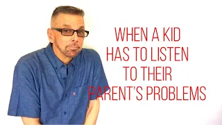 When A Kid Has To Listen To Their Parent's Problems (Ask A Shrink)