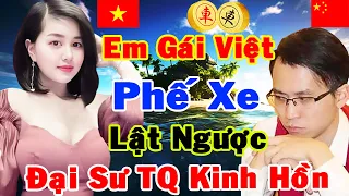 [Cờ Tướng Mới Lạ] Em Gái Việt Mạnh Bạo Phế Xe. Đại Sư TQ Tưởng Gà Ai Ngờ Bị Lật Ngược