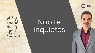 Não te inquietes | Reflexões com Emmanuel - Saulo Cesar