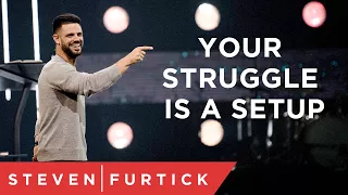 Your Struggle Is A Setup | Pastor Steven Furtick