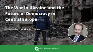 Timothy Garton Ash: The War in Ukraine and the Future of Democracy in Central Europe