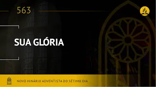 Novo Hinário Adventista • Hino 563 • Sua Glória •  (Lyrics)