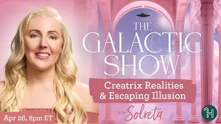 🛸 The Galactic Show with Solreta • Creatrix Realities & Escaping Illusion