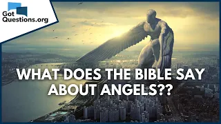 What does the Bible say about angels? | GotQuestions.org