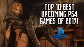 TOP 10 BEST UPCOMING PS4 "PLAYSTATION 4" GAMES OF 2017!