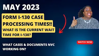 Form I-130 Case Processing Times | NVC Case Processing Update For May 23rd, 2023 | Ita's Corner