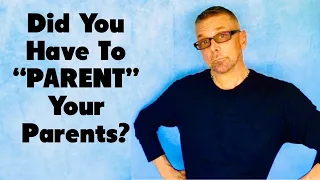 Did You Have To PARENT YOUR PARENTS? (Ask A Shrink)