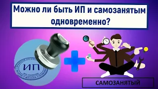 Можно ли быть ИП и самозанятым одновременно