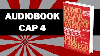 Como Evitar Preocupações e Começar a Viver - Dale Carnegie | Audiobook Capitulo 4
