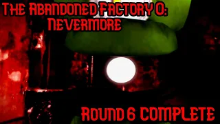 The Abandoned Factory 0: Nevermore | Round 6 (nevermore) COMPLETE