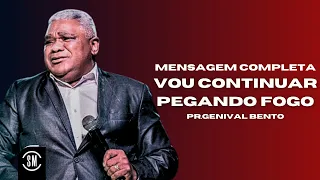 EU VOU CONTINUAR PEGANDO FOGO! | PR GENIVAL BENTO 2024