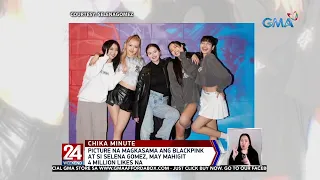 Picture na magkasama ang Blackpink at si Selena Gomez, may mahigit 4 million... | 24 Oras Weekend