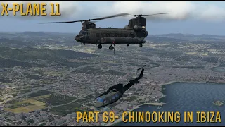 [X Plane 11] Part 69-  Chinooking in Ibiza