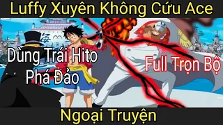 Nhóm Luffy xuyên không cứu Ace, dùng sức mạnh Nika ao trình tất cả FULL TRỌN BỘ