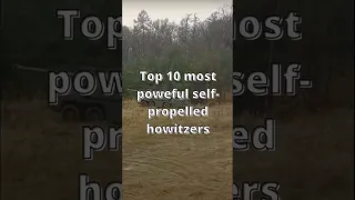 Top 10 most powerful self- propelled howitzers