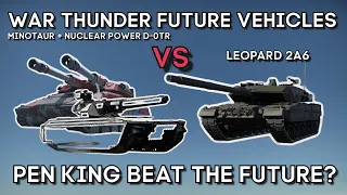 WAR THUNDER'S FUTURE VEHICLES VS LEOPARD 2A6 (+MinoTaur vs D-0TR) - WAR THUNDER