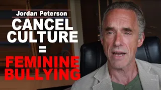 Jordan Peterson: Why Cancel Culture is Feminine Bullying