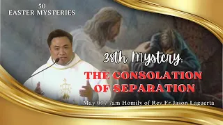 The 38th Mystery - The Consolation Separation. Homily of Fr. Jason Laguerta on May 07, 2024 @ 7AM