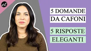 5 DOMANDE SCOMODE e 5 frasi per RISPONDERE CON ELEGANZA