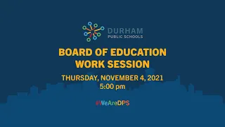 Durham Public Schools Board of Education Work Session November 4, 2021 5:00 PM