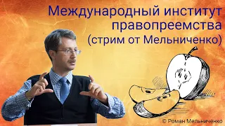 Международный институт правопреемства (стрим от Мельниченко)