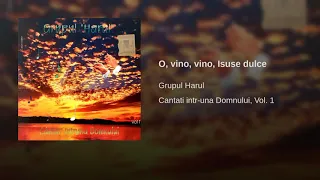 O, vino, vino, Isuse dulce - Grupul Harul