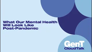 Gen.T Cloud Talk: What Our Mental Health Will Look Like Post-Pandemic