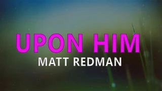 Matt Redman - Upon Him(lyrics)