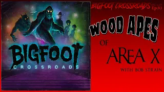 Wood Apes of Area X - Bigfoot Crossroads Ep. 93