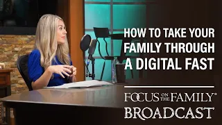 How to Take Your Family Through a Digital Fast - Molly DeFrank