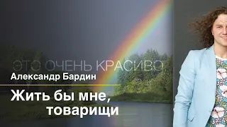 ЭТО ОЧЕНЬ КРАСИВО!!! / АЛЕКСАНДР БАРДИН / ЖИТЬ БЫ МНЕ, ТОВАРИЩИ