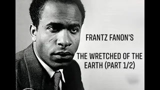 Frantz Fanon's "The Wretched of the Earth" (Part 1/2)