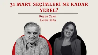 Ruşen Çakır & Prof. Evren Balta yorumluyor: 31 Mart seçimleri ne kadar yerel? - canlı izle