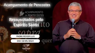 Ressuscitados pelo Espírito Santo - Padre Roger Luis (18/05/2024)
